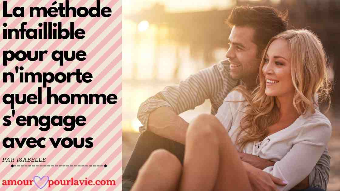 La M Thode Infaillible Pour Que N Importe Quel Homme S Engage Avec Vous