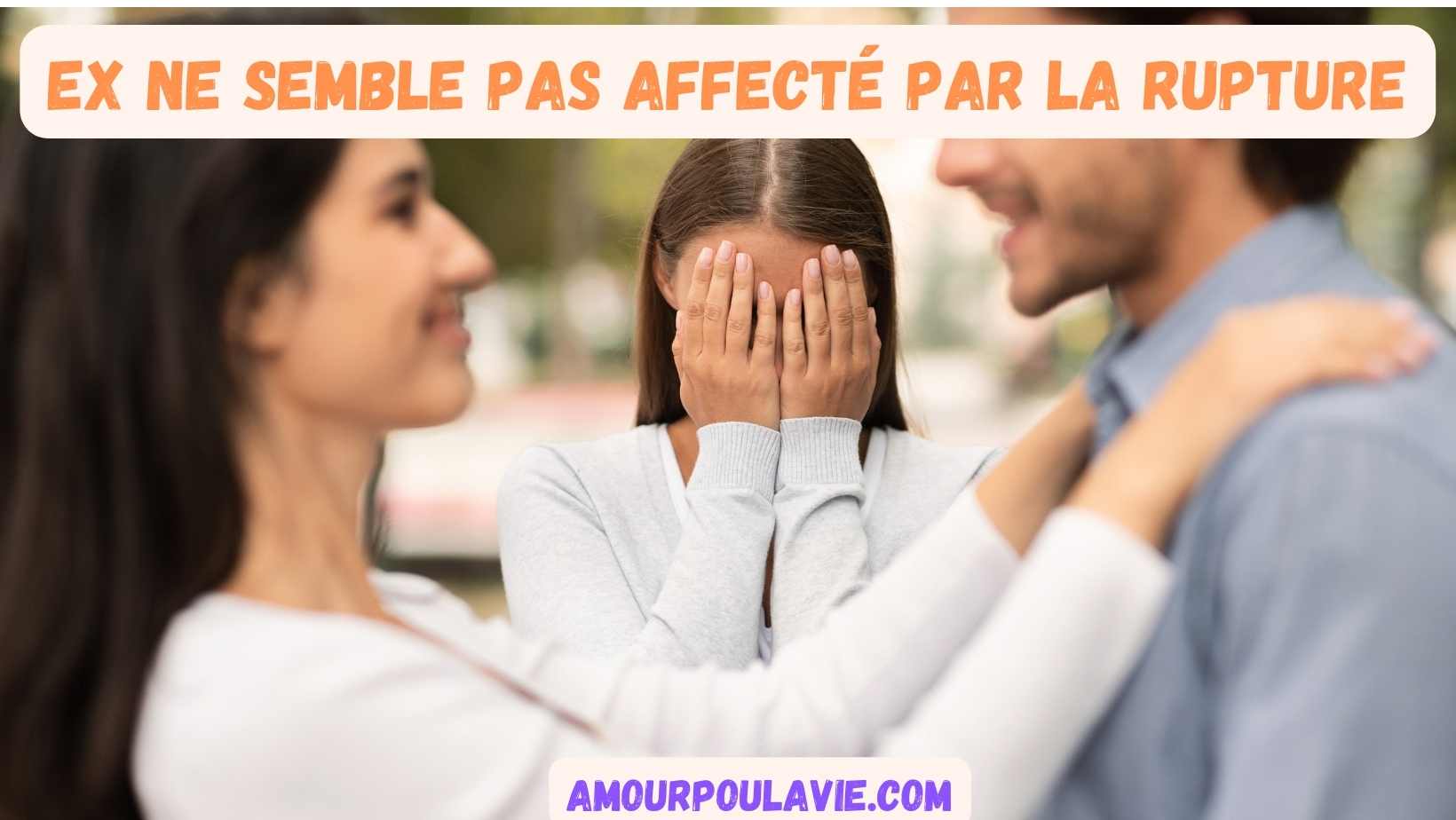 Ex ne semble pas affecté par la rupture - Amour Pour La Vie